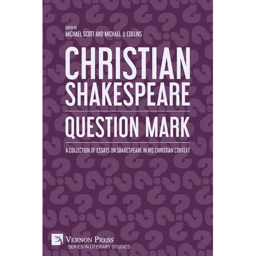 Christian Shakespeare: Question Mark: A Collection of Essays on Shakespeare in his Christian Context