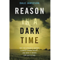 Reason in a Dark Time: Why the Struggle Against Climate Change Failed -- And What It Means for Our Future