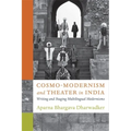 Cosmo-Modernism and Theater in India: Writing and Staging Multilingual Modernisms