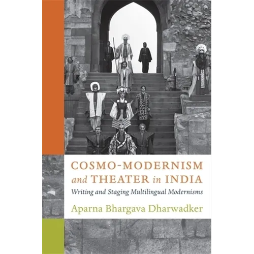 Cosmo-Modernism and Theater in India: Writing and Staging Multilingual Modernisms