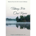 Taking It to Our Knees: Rigorous Prayers for Life's Greatest Challenges