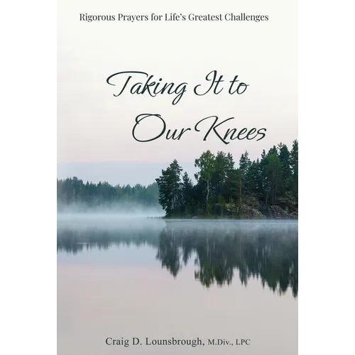 Taking It to Our Knees: Rigorous Prayers for Life's Greatest Challenges