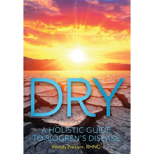 Dry: A Holistic Guide to Sjogren's Disease