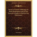 Survey of Christ's Sufferings for Man's Redemption and Of His Descent to Hades or Hell for Our Deliverance