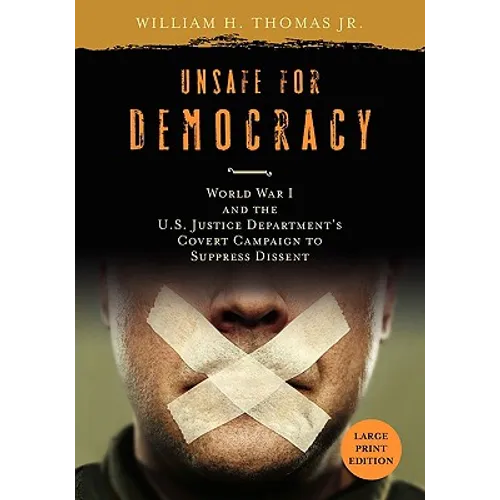 Unsafe for Democracy: World War I and the U.S. Justice Department's Covert Campaign to Suppress Dissent