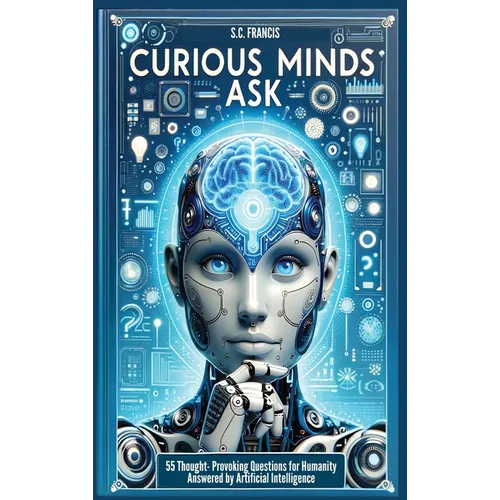 Curious Minds Ask: 55 Thought-Provoking Questions for Humanity Answered by Artificial Intelligence