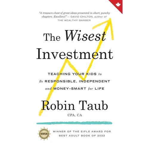 The Wisest Investment: Teaching Your Kids to Be Responsible, Independent and Money-Smart for Life