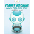 Planet Machine: Robots from Outer Space Coloring Book