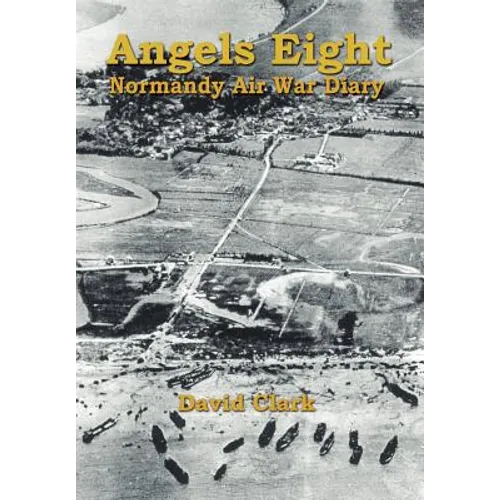 Angels Eight: Normandy Air War Diary