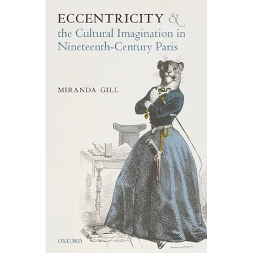 Eccentricity and the Cultural Imagination in Nineteenth-Century Paris