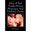 Tales of Èṣù: Yorùbá Divine Messenger And Trickster Orisha