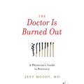 The Doctor Is Burned Out: A Physician's Guide to Recovery