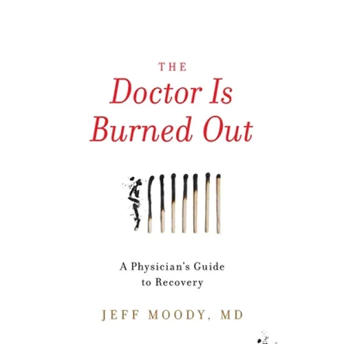 The Doctor Is Burned Out: A Physician's Guide to Recovery