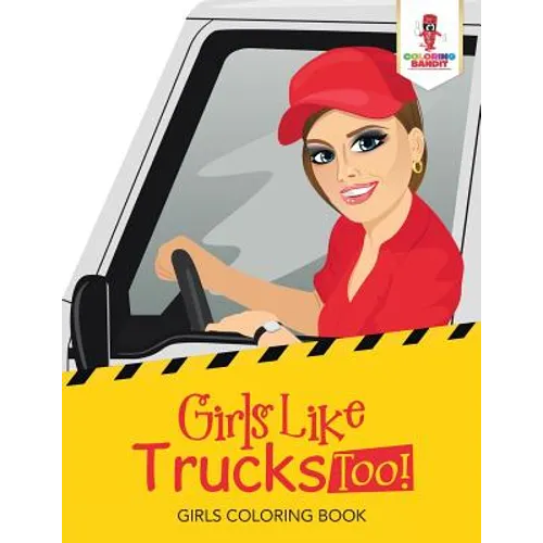 Girls Like Trucks Too!: Girls Coloring Book
