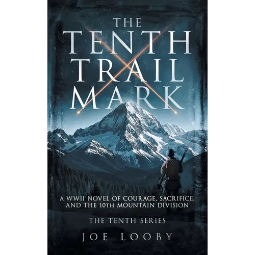 The Tenth Trail Mark: A WWII Novel of Courage, Sacrifice, and the 10th Mountain Division