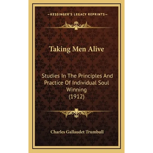 Taking Men Alive: Studies In The Principles And Practice Of Individual Soul Winning (1912)