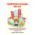 I Left My Prostate in San Francisco: Coping with the Emotional, Relational, Sexual, and Spiritual Aspects of Prostate Cancer