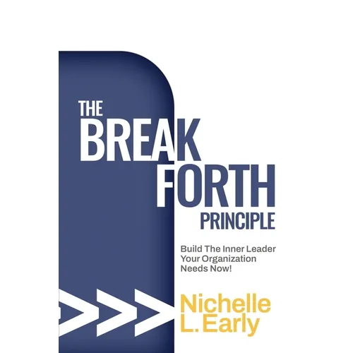 The BreakForth Principle: Build The Inner Leader Your Organization Needs Now!