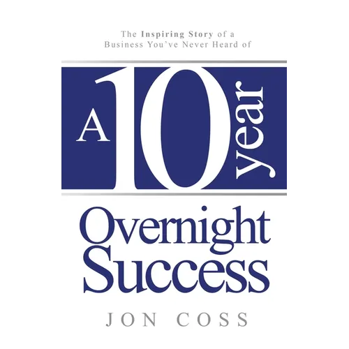 A Ten-Year Overnight Success: The Inspiring Story of a Business You've Never Heard of