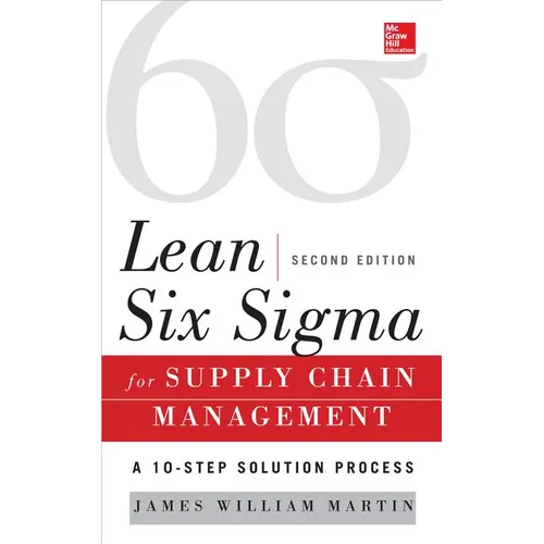 Lean Six SIGMA for Supply Chain Management, Second Edition: The 10-Step Solution Process