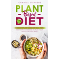 Plant-Based Diet: The Simple Plant Base Diet Meal Plan: Beginners Cookbook to Plan Your Meals for Every Week