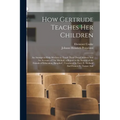 How Gertrude Teaches her Children: An Attempt to Help Mothers to Teach Their own Children And An Account of The Method, a Report to the Society of the
