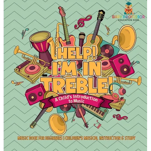 Help! I'm In Treble! A Child's Introduction to Music - Music Book for Beginners Children's Musical Instruction & Study