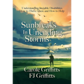 Sunbreaks in Unending Storms: Understanding Invisible Disabilities, How to Thrive There, and How to Help