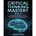 Critical Thinking Mastery 5-in-1: Logic, Manipulation Defense, Systems Intelligence, Strategic Planning, and Game Theory for Smarter Decisions and Cle