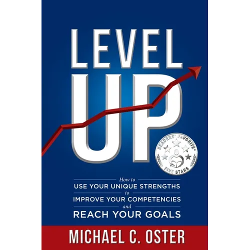 Level Up: How to Use Your Unique Strengths to Develop Your Competencies and Reach Your Goals