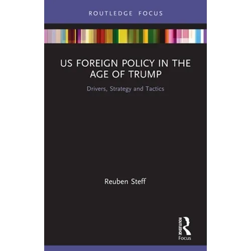 US Foreign Policy in the Age of Trump: Drivers, Strategy and Tactics