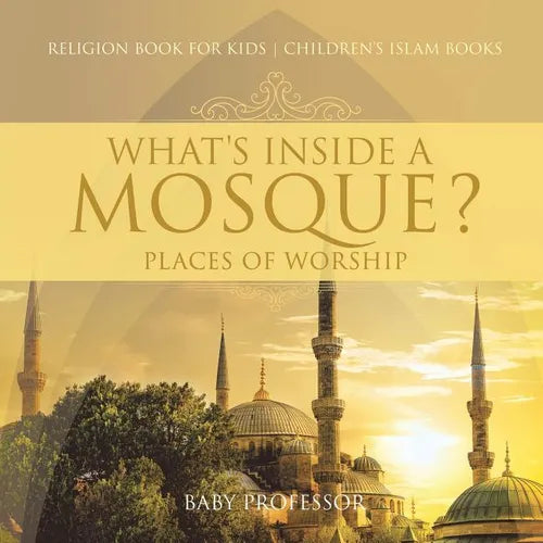 What's Inside a Mosque? Places of Worship - Religion Book for Kids Children's Islam Books