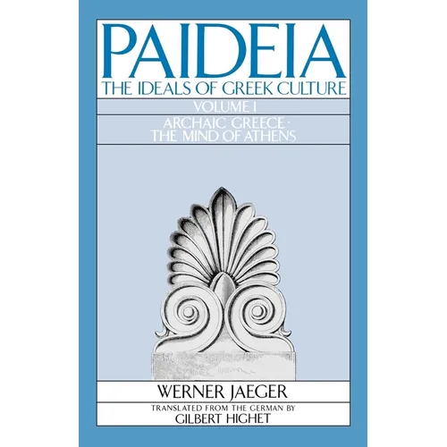 Paideia: The Ideals of Greek Culture: Volume I: Archaic Greece: The Mind of Athens