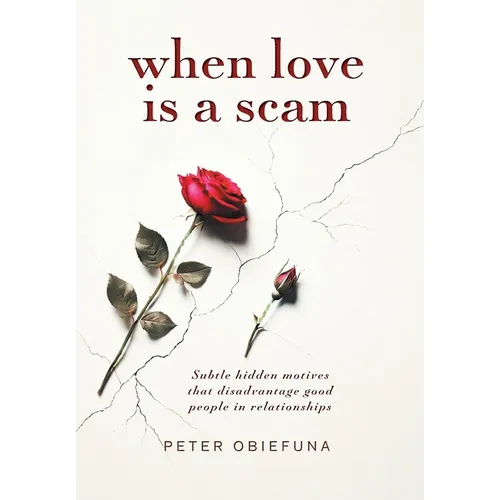 When Love Is a Scam: Subtle Hidden Motives That Disadvantage Good People in Relationships