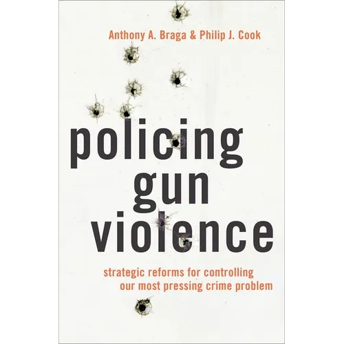 Policing Gun Violence: Strategic Reforms for Controlling Our Most Pressing Crime Problem