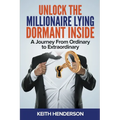 Unlock The Millionaire Lying Dormant Inside: A Mindset Journey from Ordinary to Extraordinary