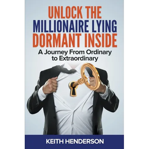 Unlock The Millionaire Lying Dormant Inside: A Mindset Journey from Ordinary to Extraordinary