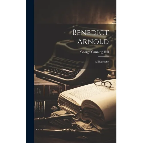 Benedict Arnold: A Biography