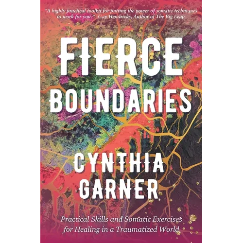 Fierce Boundaries: Practical Skills and Somatic Exercises for Healing in a Traumatized World