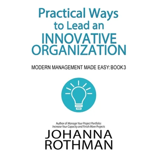 Practical Ways to Lead an Innovative Organization: Modern Management Made Easy, Book 3