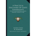 A Practical Discourse Of God's Sovereignty: With Other Material Points Derived Thence (1798)
