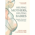 Helping Mothers, Helping Babies: Somatic Perinatal Psychotherapy