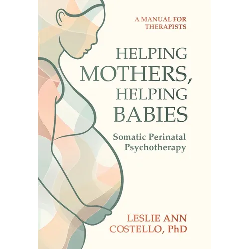 Helping Mothers, Helping Babies: Somatic Perinatal Psychotherapy