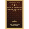 History Of Talbot County, Maryland, 1661-1861 V2 (1915)