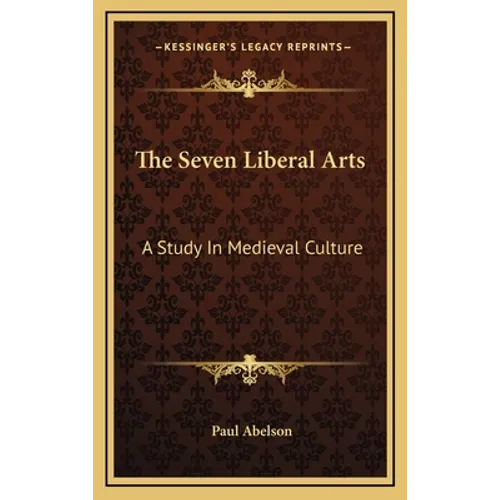 The Seven Liberal Arts: A Study In Medieval Culture