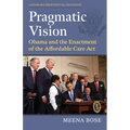Pragmatic Vision: Obama and the Enactment of the Affordable Care ACT