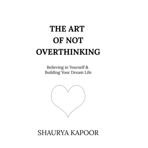 The Art of Not Overthinking: Believing in Yourself and Building Your Dream Life