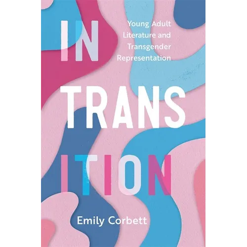 In Transition: Young Adult Literature and Transgender Representation