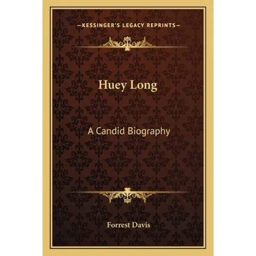 Huey Long: A Candid Biography
