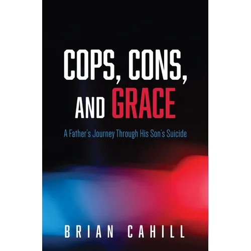 Cops, Cons, and Grace: A Father's Journey Through His Son's Suicide
